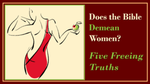 Bible Demean Women? Five Freeing Truths