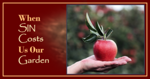 Adam and Eve: When Sin Costs Us Our Garden
